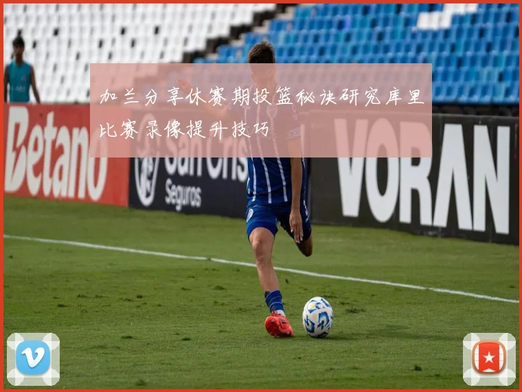 加兰分享休赛期投篮秘诀研究库里比赛录像提升技巧